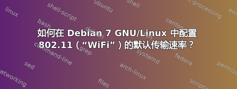 如何在 Debian 7 GNU/Linux 中配置 802.11（“WiFi”）的默认传输速率？