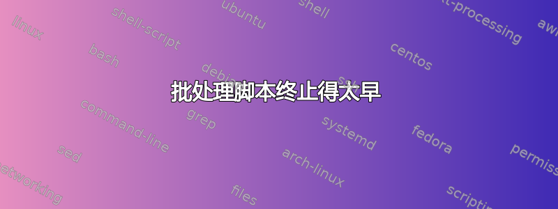 批处理脚本终止得太早