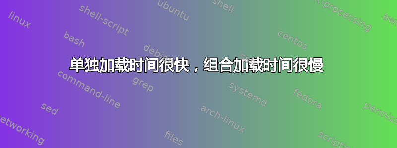 单独加载时间很快，组合加载时间很慢