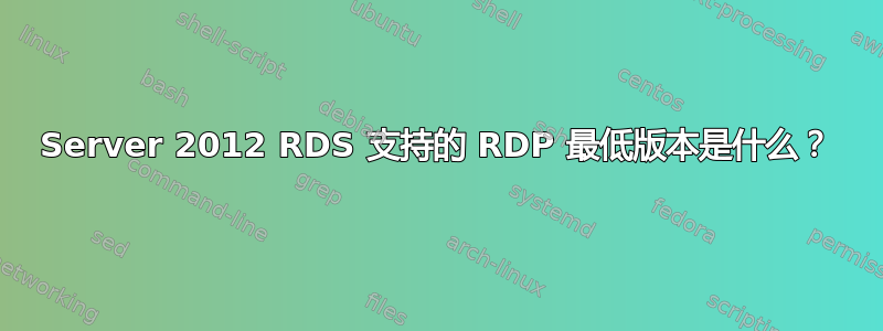 Server 2012 RDS 支持的 RDP 最低版本是什么？