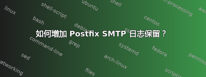 如何增加 Postfix SMTP 日志保留？