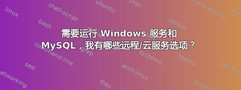 需要运行 Windows 服务和 MySQL，我有哪些远程/云服务选项？