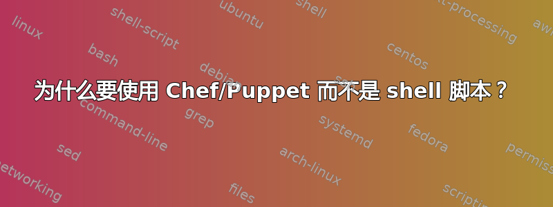 为什么要使用 Chef/Puppet 而不是 shell 脚本？