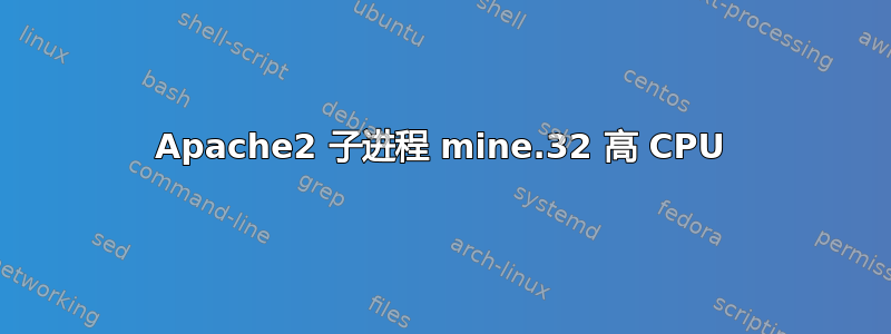 Apache2 子进程 mine.32 高 CPU