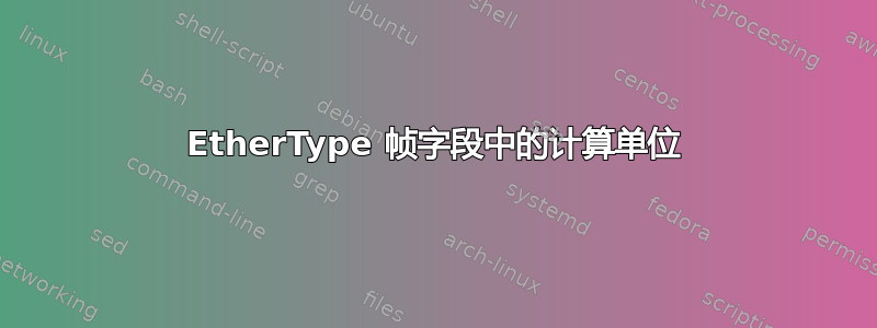 EtherType 帧字段中的计算单位