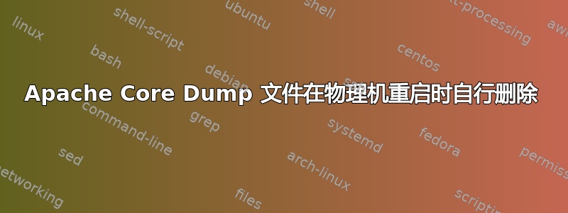 Apache Core Dump 文件在物理机重启时自行删除