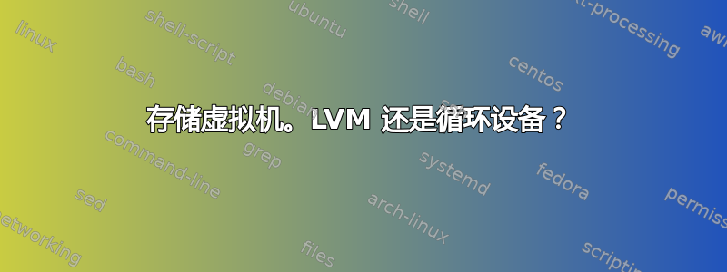 存储虚拟机。LVM 还是循环设备？