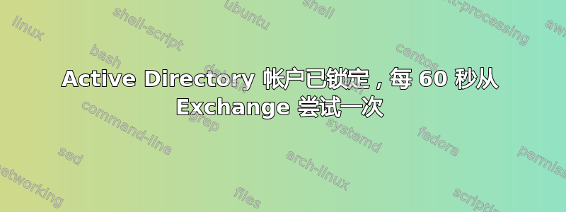 Active Directory 帐户已锁定，每 60 秒从 Exchange 尝试一次