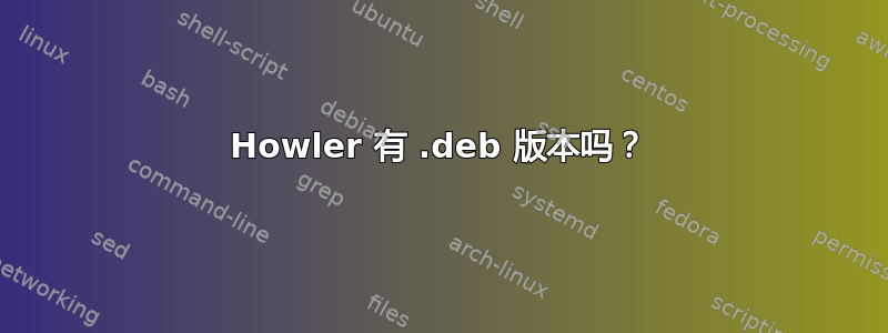 Howler 有 .deb 版本吗？