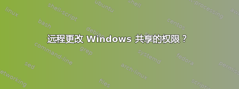 远程更改 Windows 共享的权限？