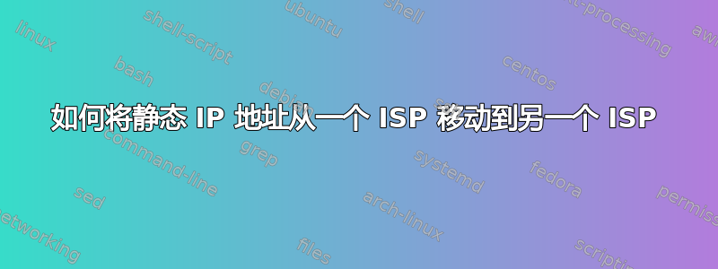 如何将静态 IP 地址从一个 ISP 移动到另一个 ISP