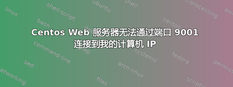 Centos Web 服务器无法通过端口 9001 连接到我的计算机 IP