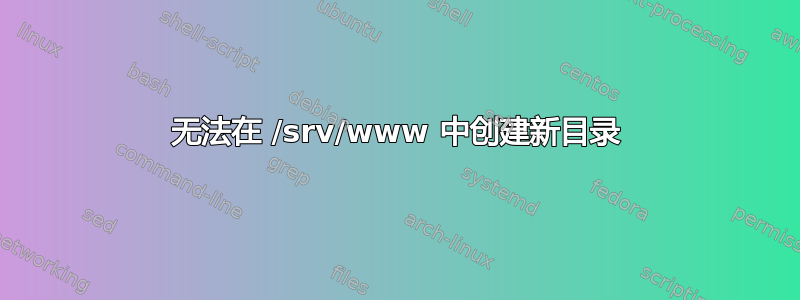 无法在 /srv/www 中创建新目录