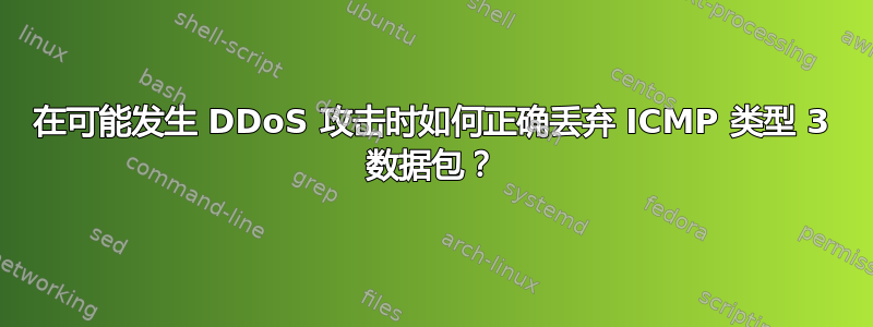 在可能发生 DDoS 攻击时如何正确丢弃 ICMP 类型 3 数据包？