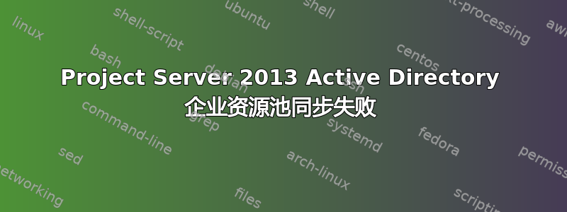 Project Server 2013 Active Directory 企业资源池同步失败