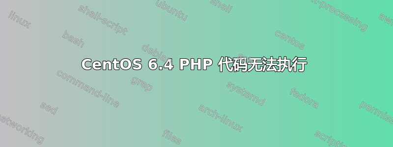 CentOS 6.4 PHP 代码无法执行