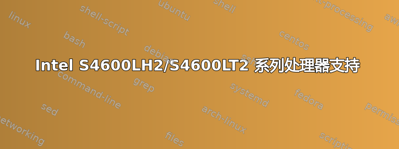 Intel S4600LH2/S4600LT2 系列处理器支持