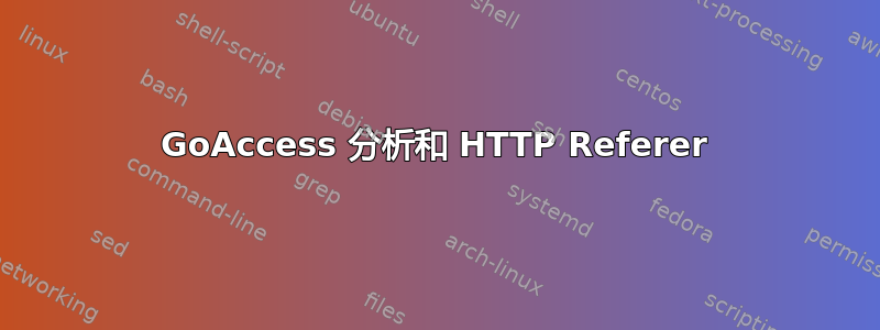 GoAccess 分析和 HTTP Referer