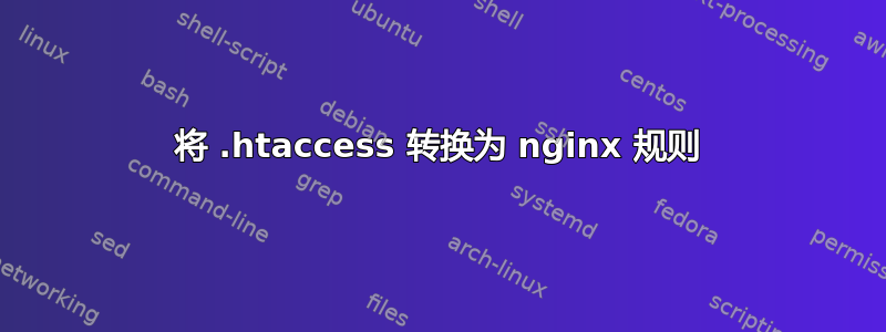 将 .htaccess 转换为 nginx 规则