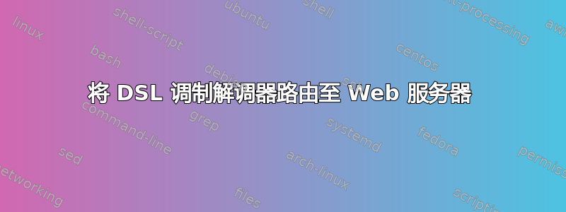 将 DSL 调制解调器路由至 Web 服务器