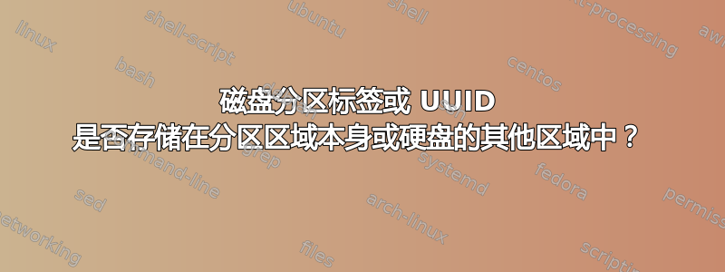 磁盘分区标签或 UUID 是否存储在分区区域本身或硬盘的其他区域中？