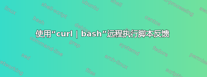 使用“curl | bash”远程执行脚本反馈