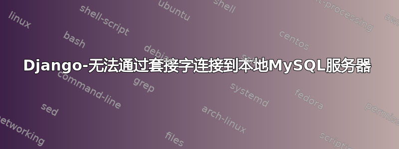 Django-无法通过套接字连接到本地MySQL服务器