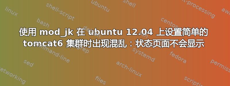 使用 mod_jk 在 ubuntu 12.04 上设置简单的 tomcat6 集群时出现混乱：状态页面不会显示