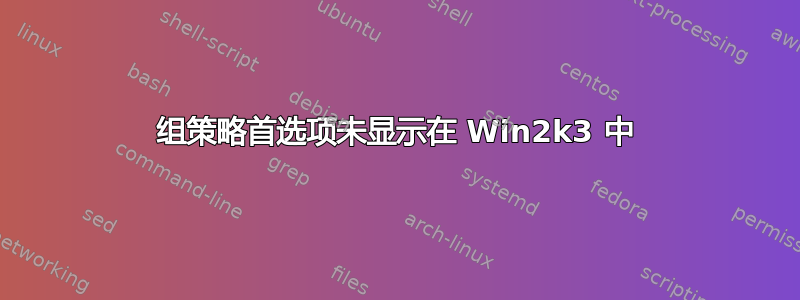 组策略首选项未显示在 Win2k3 中