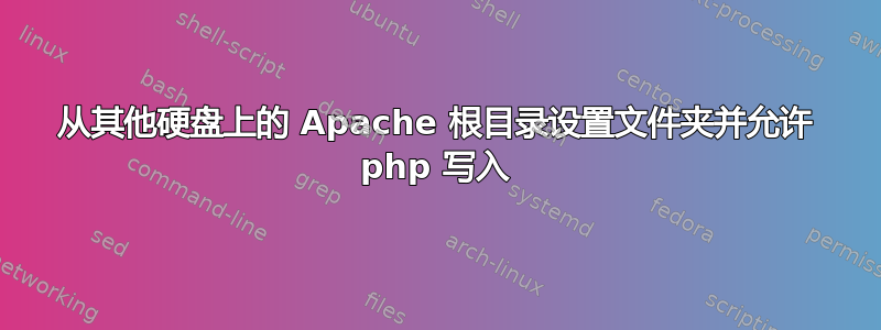 从其他硬盘上的 Apache 根目录设置文件夹并允许 php 写入