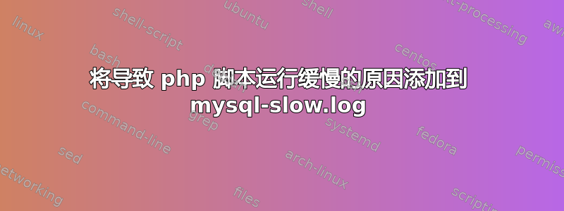 将导致 php 脚本运行缓慢的原因添加到 mysql-slow.log