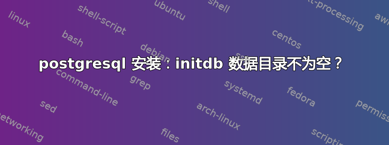 postgresql 安装：initdb 数据目录不为空？