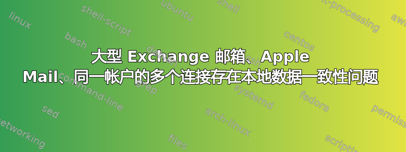 大型 Exchange 邮箱、Apple Mail、同一帐户的多个连接存在本地数据一致性问题