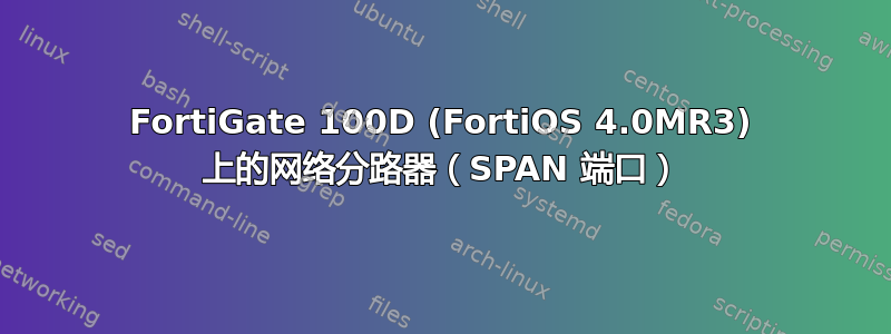 FortiGate 100D (FortiOS 4.0MR3) 上的网络分路器（SPAN 端口）