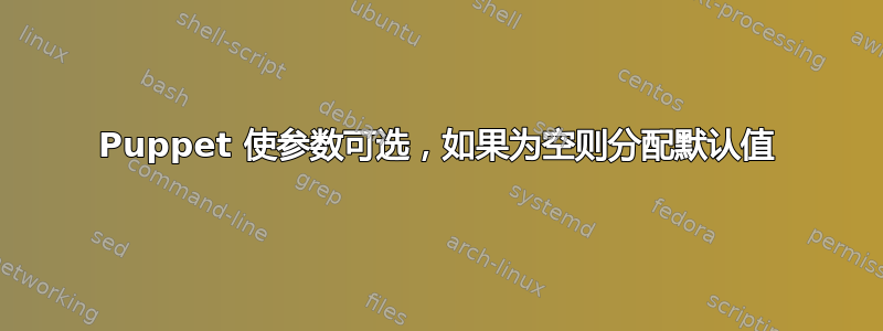 Puppet 使参数可选，如果为空则分配默认值