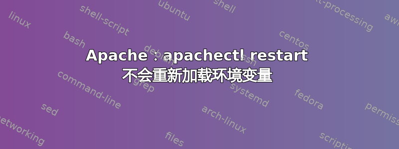 Apache：apachectl restart 不会重新加载环境变量