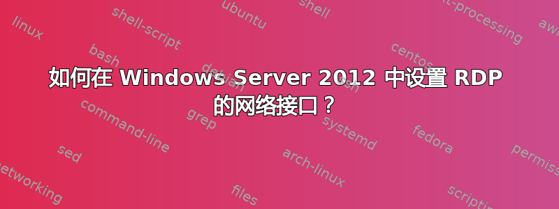 如何在 Windows Server 2012 中设置 RDP 的网络接口？