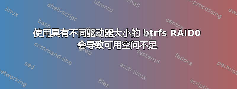 使用具有不同驱动器大小的 btrfs RAID0 会导致可用空间不足