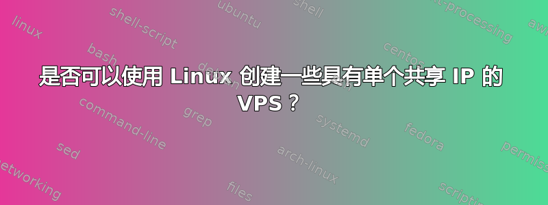 是否可以使用 Linux 创建一些具有单个共享 IP 的 VPS？