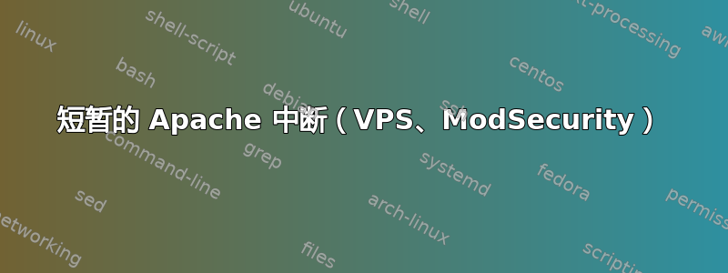 短暂的 Apache 中断（VPS、ModSecurity）