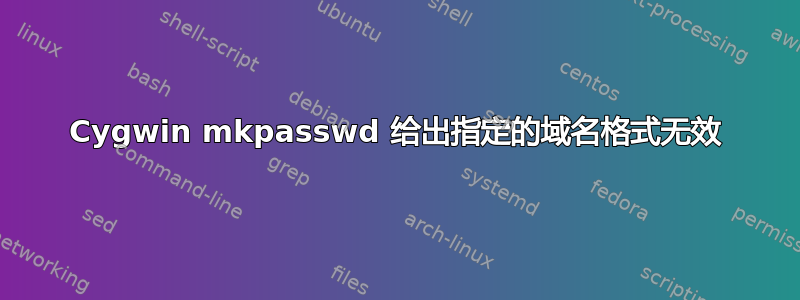 Cygwin mkpasswd 给出指定的域名格式无效