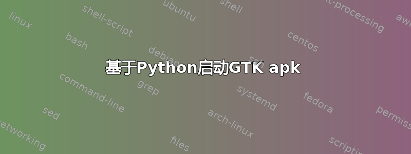 基于Python启动GTK apk