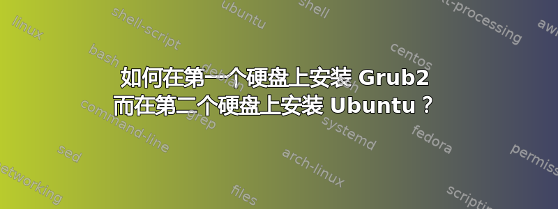 如何在第一个硬盘上安装 Grub2 而在第二个硬盘上安装 Ubuntu？