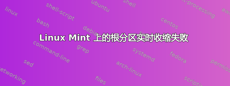 Linux Mint 上的根分区实时收缩失败