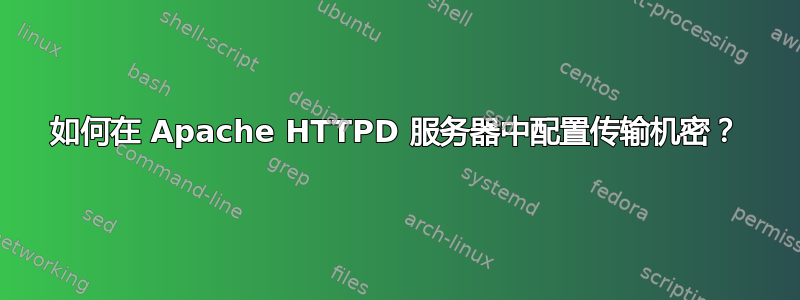 如何在 Apache HTTPD 服务器中配置传输机密？