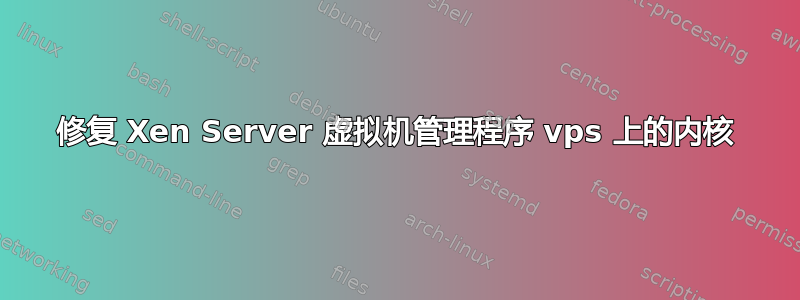 修复 Xen Server 虚拟机管理程序 vps 上的内核