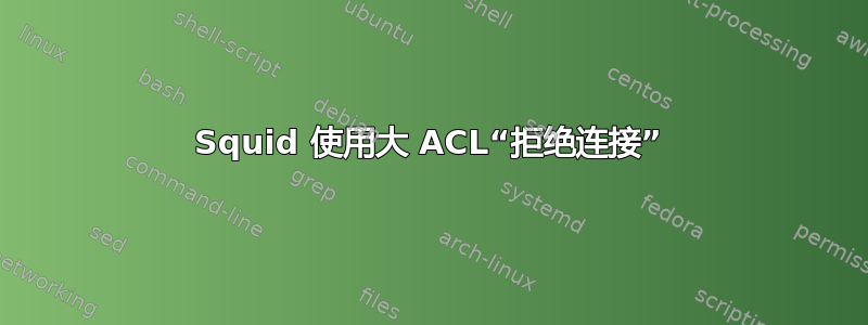 Squid 使用大 ACL“拒绝连接”