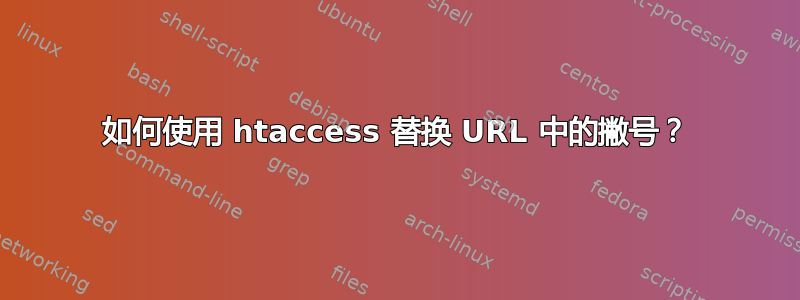 如何使用 htaccess 替换 URL 中的撇号？