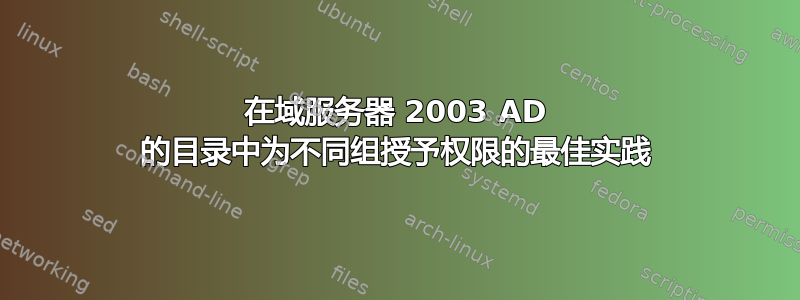 在域服务器 2003 AD 的目录中为不同组授予权限的最佳实践