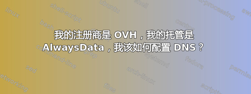 我的注册商是 OVH，我的托管是 AlwaysData，我该如何配置 DNS？